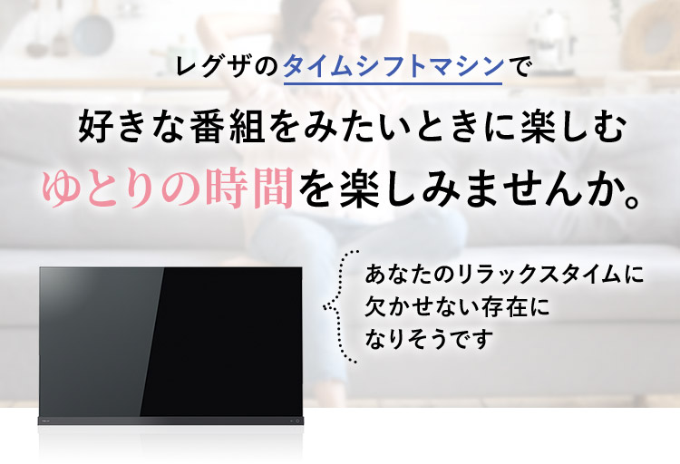 レグザのタイムシフトマシンで好きな番組をみたいときに楽しむゆとりの時間を楽しみませんか。