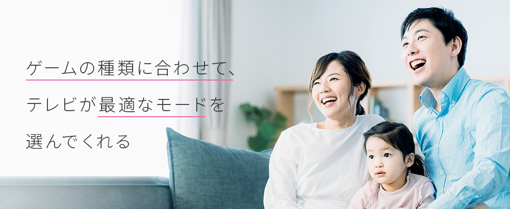ゲームの種類に合わせて、テレビが最適なモードを選んでくれる