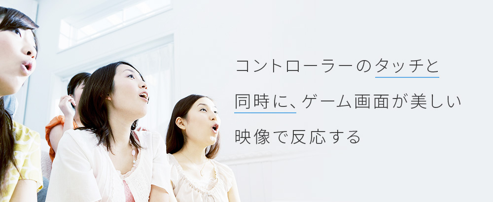 コントローラーのタッチと同時に、ゲーム画面が美しい映像で反応する