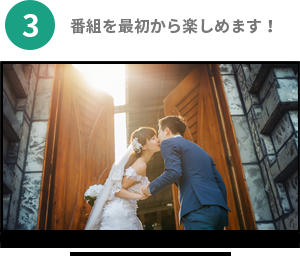 3.番組を最初から楽しめます!