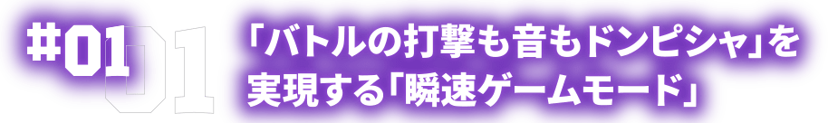 01 「バトルの打撃も音もドンピシャ」を実現する「瞬速ゲームモード」